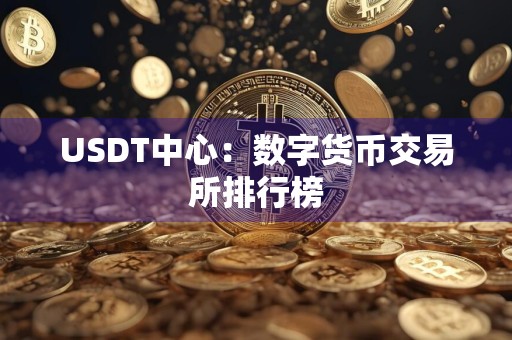 USDT中心:数字货币交易所排行榜
