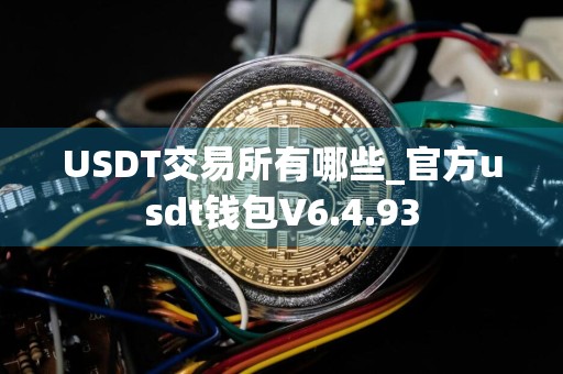 USDT交易所有哪些_官方usdt钱包V6.4.93