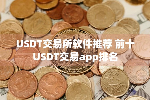 USDT交易所软件推荐 前十USDT交易app排名