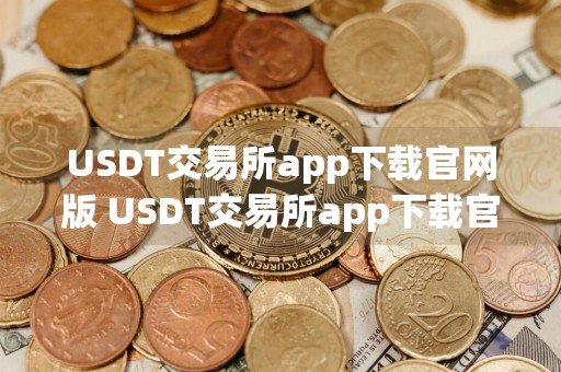 USDT交易所app下载官网版 USDT交易所app下载官方最新版V6.33