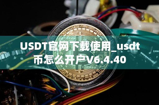 USDT官网下载使用_usdt币怎么开户V6.4.40