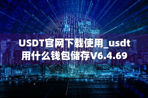 USDT官网下载使用_usdt用什么钱包储存V6.4.69