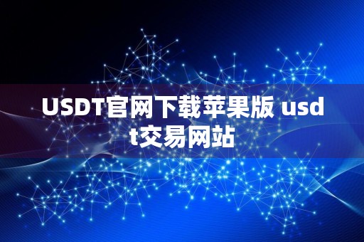 USDT官网下载苹果版 usdt交易网站