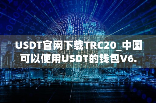 USDT官网下载TRC20_中国可以使用USDT的钱包V6.18.0