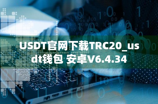 USDT官网下载TRC20_usdt钱包 安卓V6.4.34