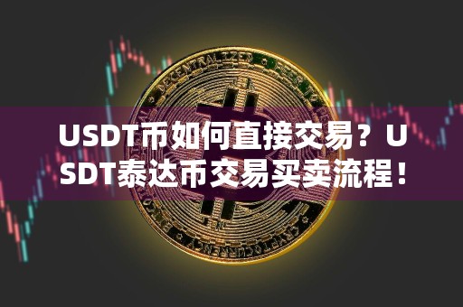 USDT币如何直接交易？USDT泰达币交易买卖流程！
