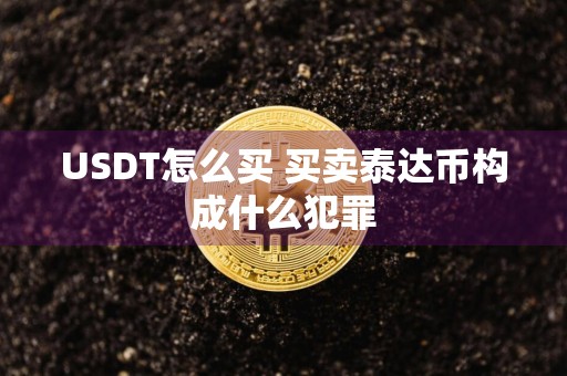 USDT怎么买 买卖泰达币构成什么**