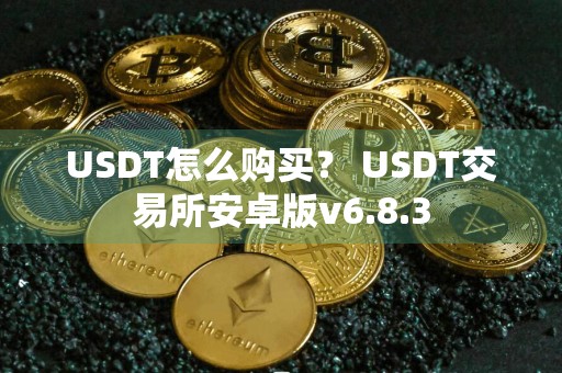 USDT怎么购买？ USDT交易所安卓版v6.8.3