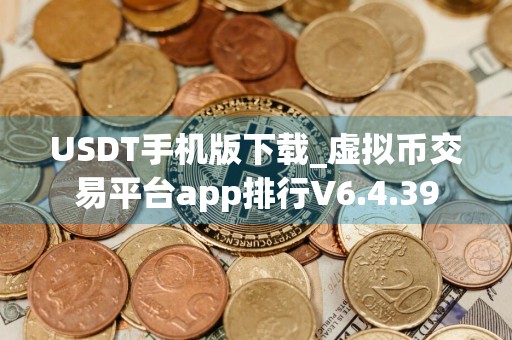 USDT手机版下载_虚拟币交易平台app排行V6.4.39