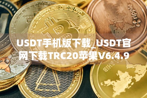 USDT手机版下载_USDT官网下载TRC20苹果V6.4.96