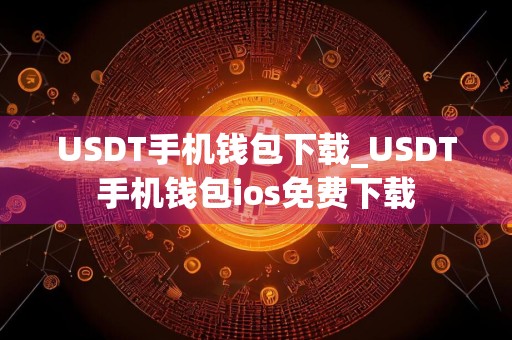 USDT手机钱包下载_USDT手机钱包ios免费下载