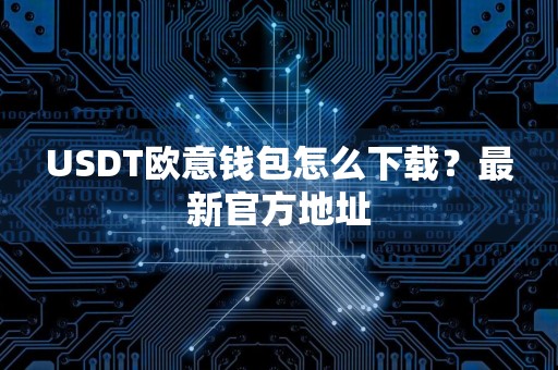 USDT欧意钱包怎么下载？最新官方地址
