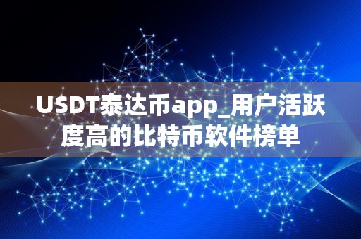 USDT泰达币app_用户活跃度高的比特币软件榜单
