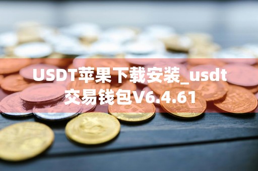 USDT苹果下载安装_usdt交易钱包V6.4.61