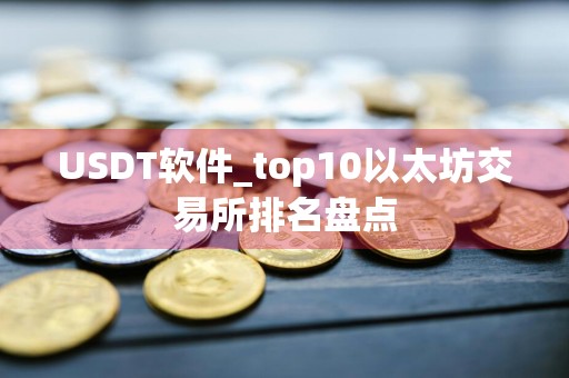 USDT软件_top10以太坊交易所排名盘点