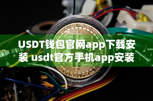USDT钱包官网app下载安装 usdt官方手机app安装