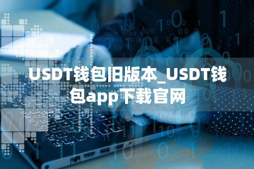 USDT钱包旧版本_USDT钱包app下载官网