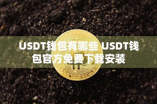 USDT钱包有哪些 USDT钱包官方免费下载安装