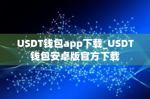 USDT钱包app下载_USDT钱包安卓版官方下载