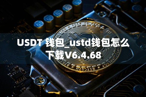 USDT 钱包_ustd钱包怎么下载V6.4.68