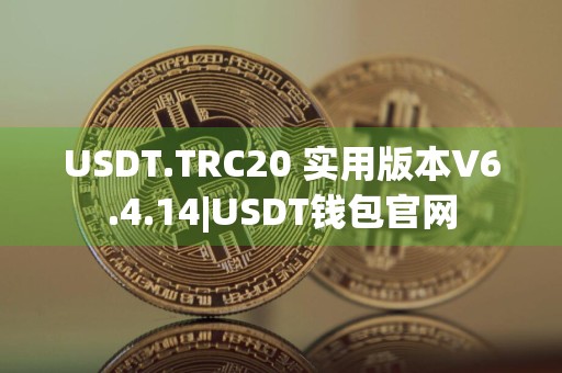 USDT.TRC20 实用版本V6.4.14|USDT钱包官网