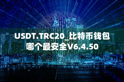 USDT.TRC20_比特币钱包哪个最安全V6.4.50