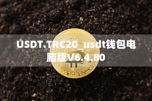 USDT.TRC20_usdt钱包电脑版V6.4.80