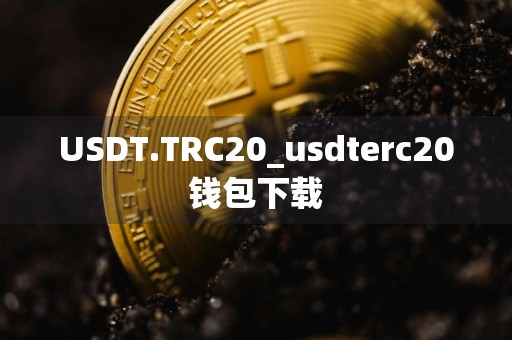 USDT.TRC20_usdterc20钱包下载