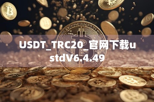 USDT_TRC20_官网下载ustdV6.4.49