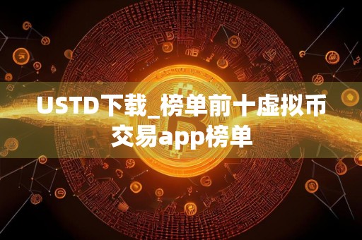 USTD下载_榜单前十虚拟币交易app榜单