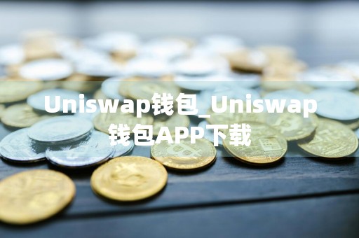 Uniswap钱包_Uniswap钱包APP下载