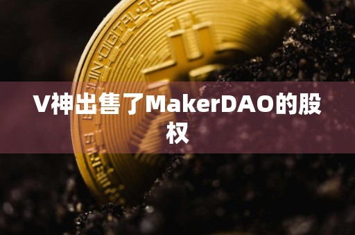 V神出售了MakerDAO的股权
