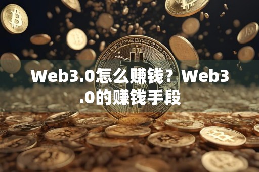 Web3.0怎么赚钱?Web3.0的赚钱手段