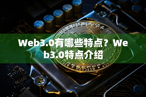 Web3.0有哪些特点?Web3.0特点介绍