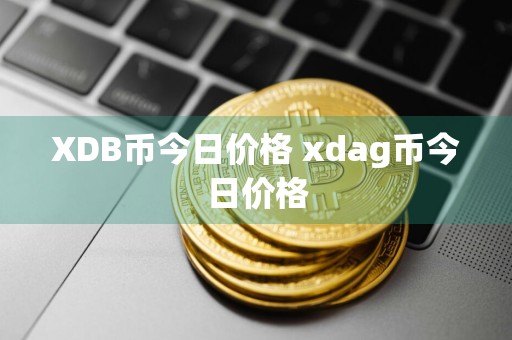 XDB币今日价格 xdag币今日价格