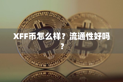 XFF币怎么样?流通性好吗?