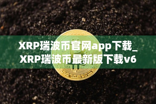详细阅读:XRP瑞波币官网app下载_XRP瑞波币最新版下载v6.7.0 XRP瑞波币官网app下载_XRP瑞波币最新版下载v6.7.0