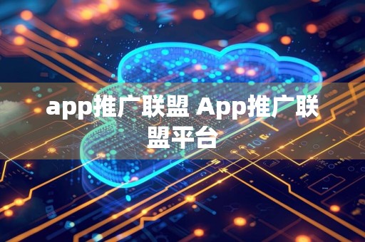 app推广联盟 App推广联盟平台