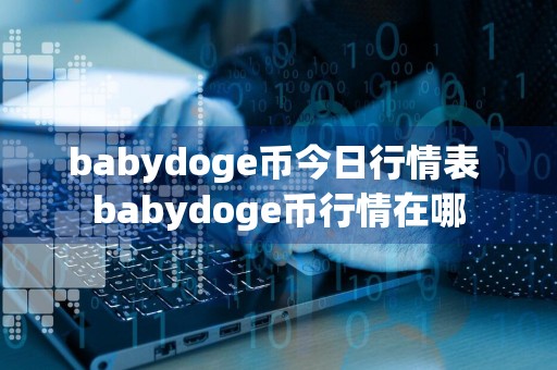babydoge币今日行情表 babydoge币行情在哪
