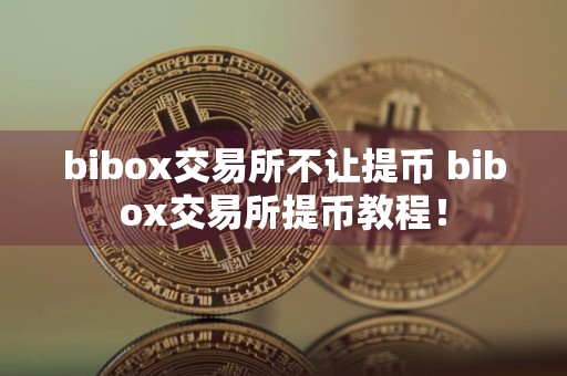 bibox交易所不让提币 bibox交易所提币教程！