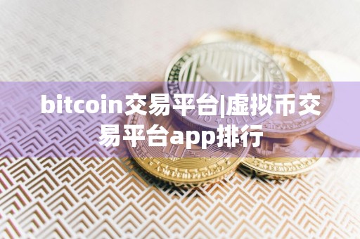 bitcoin交易平台|虚拟币交易平台app排行