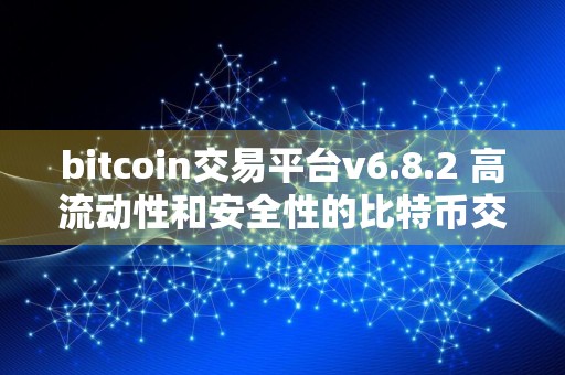 bitcoin交易平台v6.8.2 高流动性和安全性的比特币交易平台