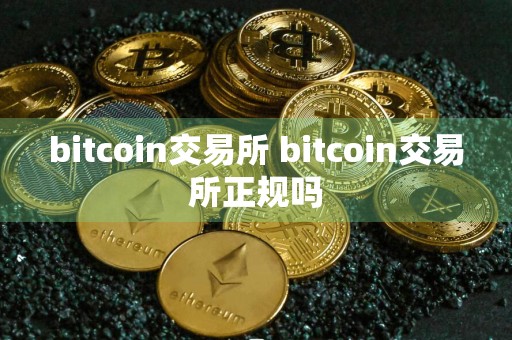 bitcoin交易所 bitcoin交易所正规吗
