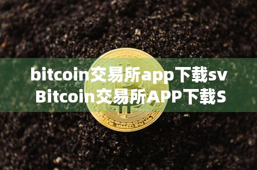 bitcoin交易所app下载sv Bitcoin交易所APP下载SV