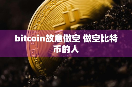 bitcoin故意做空 做空比特币的人