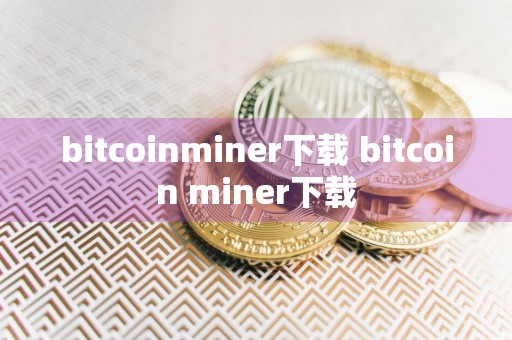 bitcoinminer下载 bitcoin miner下载