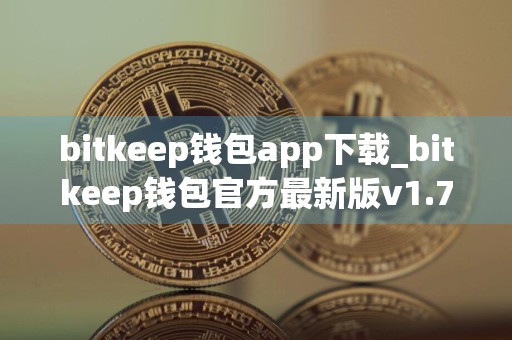 bitkeep钱包app下载_bitkeep钱包官方最新版v1.7.7