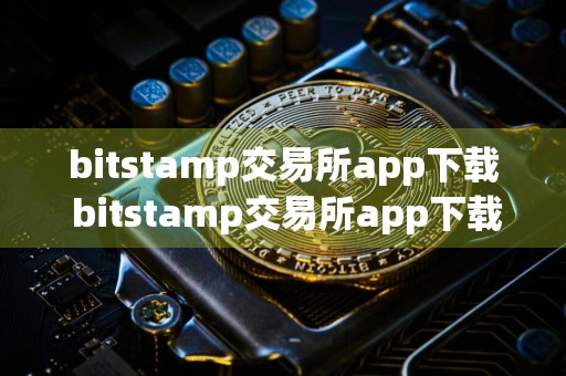 bitstamp交易所app下载 bitstamp交易所app下载ios