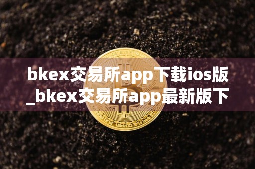 bkex交易所app下载ios版_bkex交易所app最新版下载v6.1.18