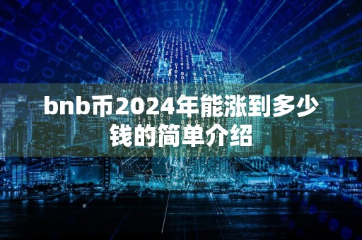 bnb币2024年能涨到多少钱的简单介绍